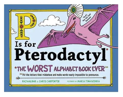 P Is for Pterodactyl: The Worst Alphabet Book Ever